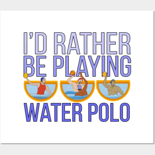 I'd Rather Be Playing Water Polo Posters and Art